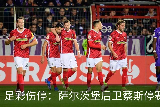 足彩伤停：萨尔茨堡后卫蔡斯停赛 本菲卡失2主力